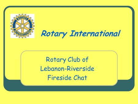 Rotary International Rotary Club of Lebanon-Riverside Fireside Chat.