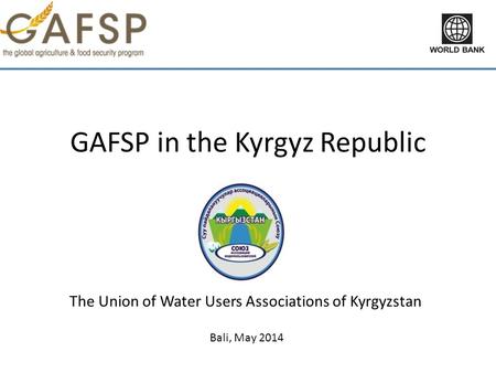 GAFSP in the Kyrgyz Republic The Union of Water Users Associations of Kyrgyzstan Bali, May 2014.