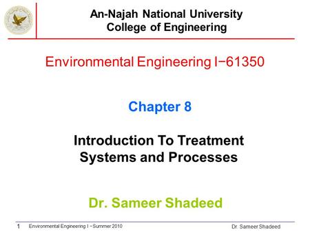 Environmental Engineering I −Summer 2010 Dr. Sameer Shadeed 1 Environmental Engineering I−61350 Dr. Sameer Shadeed An-Najah National University College.