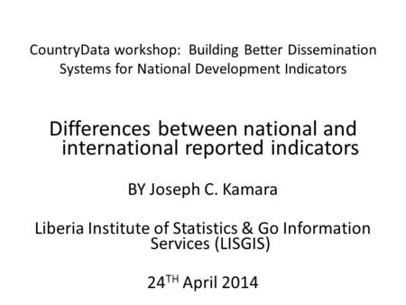 CountryData workshop: Building Better Dissemination Systems for National Development Indicators Differences between national and international reported.