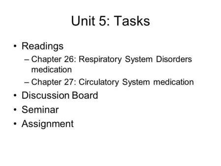 Unit 5: Tasks Readings –Chapter 26: Respiratory System Disorders medication –Chapter 27: Circulatory System medication Discussion Board Seminar Assignment.