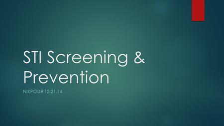 STI Screening & Prevention NIKPOUR 12.21.14. Learning Objectives  Describe the guidelines for STI screening  Describe the guidelines for partner notification.