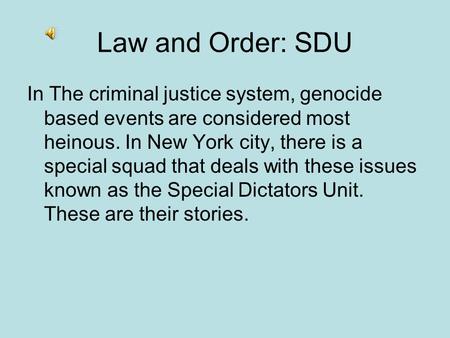 Law and Order: SDU In The criminal justice system, genocide based events are considered most heinous. In New York city, there is a special squad that deals.