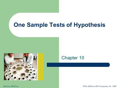 ©The McGraw-Hill Companies, Inc. 2008McGraw-Hill/Irwin One Sample Tests of Hypothesis Chapter 10.