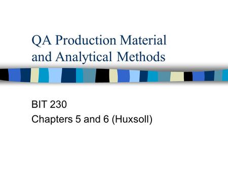 QA Production Material and Analytical Methods BIT 230 Chapters 5 and 6 (Huxsoll)