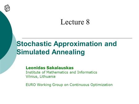 Stochastic Approximation and Simulated Annealing Lecture 8 Leonidas Sakalauskas Institute of Mathematics and Informatics Vilnius, Lithuania EURO Working.