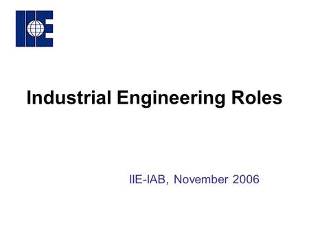 Industrial Engineering Roles IIE-IAB, November 2006.