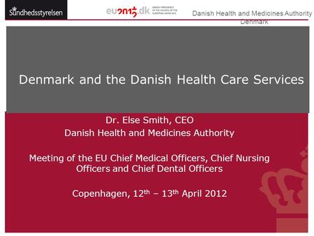 Danish Health and Medicines Authority  Denmark Dr. Else Smith, CEO Danish Health and Medicines Authority Meeting of the EU Chief Medical Officers, Chief.