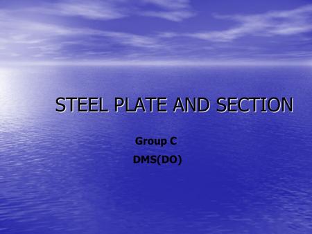STEEL PLATE AND SECTION Group C DMS(DO). QUESTION What are the requirements of ship hull material and what are the various methods for testing the quality.