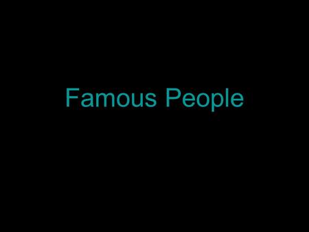 Famous People.