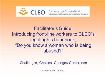 Facilitator’s Guide: Introducing front-line workers to CLEO’s legal rights handbook, “Do you know a woman who is being abused?” Challenges, Choices, Changes.