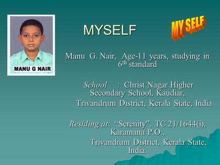 MYSELF Manu G. Nair, Age-11 years, studying in 6 th standard School : Christ Nagar Higher Secondary School, Kaudiar, School : Christ Nagar Higher Secondary.