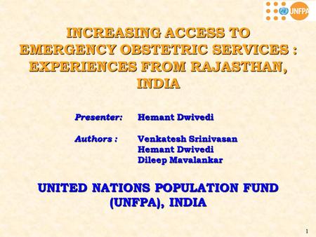 1 INCREASING ACCESS TO EMERGENCY OBSTETRIC SERVICES : EXPERIENCES FROM RAJASTHAN, INDIA Presenter: Hemant Dwivedi Authors : Venkatesh Srinivasan Hemant.