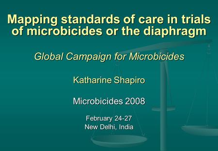 Mapping standards of care in trials of microbicides or the diaphragm Global Campaign for Microbicides Katharine Shapiro Microbicides 2008 February 24-27.