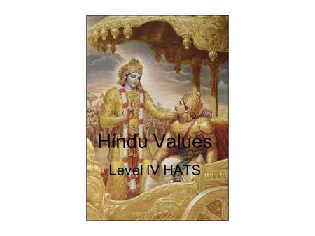 Hindu Values Level IV HATS. Truthfulness (Satya) Meaning: Representing the truth in all circumstances. Well known personalities: –Raja Harishchandra (Hasthinapur.