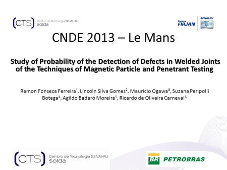 CNDE 2013 – Le Mans Study of Probability of the Detection of Defects in Welded Joints of the Techniques of Magnetic Particle and Penetrant Testing Study.