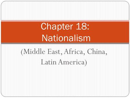 (Middle East, Africa, China, Latin America) Chapter 18: Nationalism.