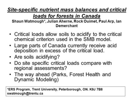 Site-specific nutrient mass balances and critical loads for forests in Canada Shaun Watmough*, Julian Aherne, Rock Ouimet, Paul Arp, Ian Demerchant Critical.