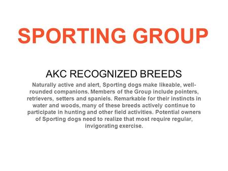 SPORTING GROUP AKC RECOGNIZED BREEDS Naturally active and alert, Sporting dogs make likeable, well- rounded companions. Members of the Group include pointers,