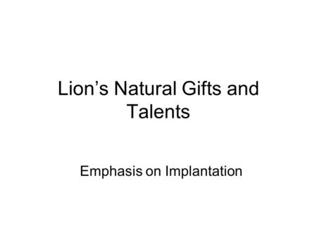 Lion’s Natural Gifts and Talents Emphasis on Implantation.