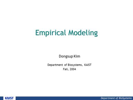 Empirical Modeling Dongsup Kim Department of Biosystems, KAIST Fall, 2004.