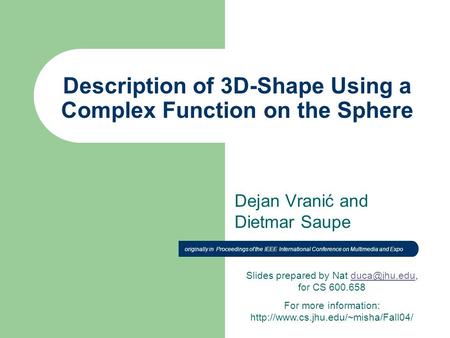 Description of 3D-Shape Using a Complex Function on the Sphere Dejan Vranić and Dietmar Saupe Slides prepared by Nat for CS