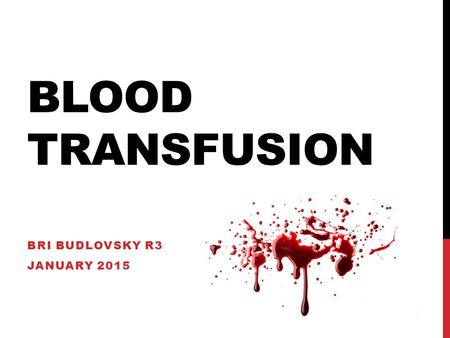 BLOOD TRANSFUSION BRI BUDLOVSKY R3 JANUARY 2015. OVERVIEW The process Blood components Testing Consent Transfusion reactions.