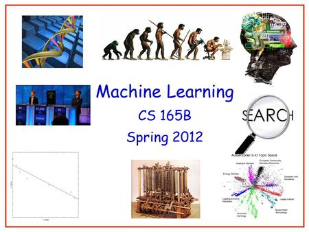 Machine Learning CS 165B Spring 2012 1. Course outline Introduction (Ch. 1) Concept learning (Ch. 2) Decision trees (Ch. 3) Ensemble learning Neural Networks.