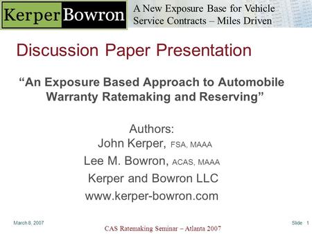 A New Exposure Base for Vehicle Service Contracts – Miles Driven CAS Ratemaking Seminar – Atlanta 2007 March 8, 2007Slide 1 Discussion Paper Presentation.