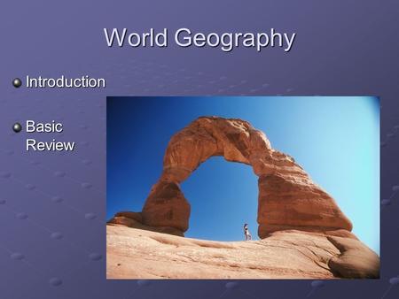 World Geography Introduction Basic Review.