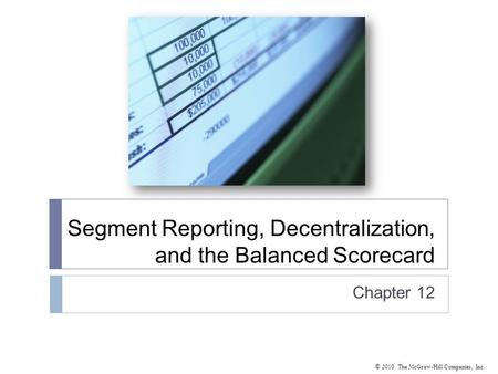 © 2010 The McGraw-Hill Companies, Inc. Segment Reporting, Decentralization, and the Balanced Scorecard Chapter 12.