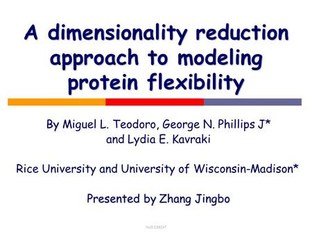 NUS CS5247 A dimensionality reduction approach to modeling protein flexibility By, By Miguel L. Teodoro, George N. Phillips J* and Lydia E. Kavraki Rice.