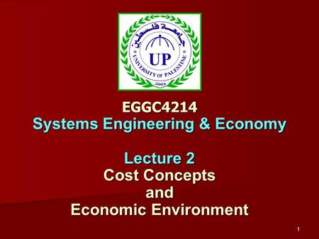 1 EGGC4214 Systems Engineering & Economy Lecture 2 Cost Concepts and Economic Environment.