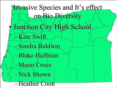 Invasive Species and It’s effect on Bio Diversity Junction City High SchoolJunction City High School –Kate Swift –Sandra Baldwin –Blake Huffman –Mario.