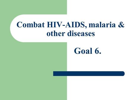 Combat HIV-AIDS, malaria & other diseases Goal 6..