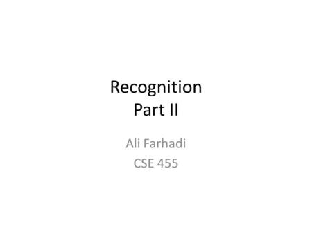 Recognition Part II Ali Farhadi CSE 455.