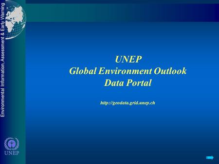Environmental Information, Assessment & Early Warning UNEP Global Environment Outlook Data Portal