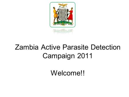Zambia Active Parasite Detection Campaign 2011 Welcome!!