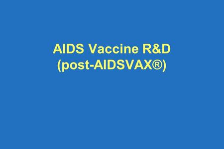 AIDS Vaccine R&D (post-AIDSVAX®). R&D challenges Products in development Funding AIDS vaccine R&D Access and advocacy.