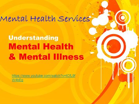Understanding Mental Health & Mental Illness https://www.youtube.com/watch?v=tCfL9f W4bEg Mental Health Services.