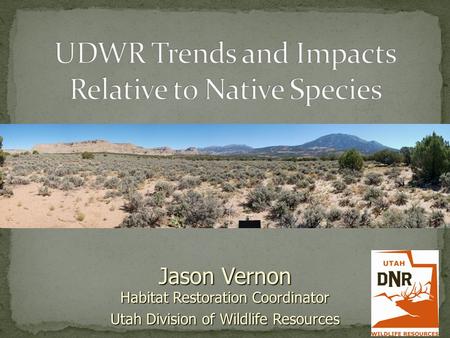 Habitat Restoration Coordinator Utah Division of Wildlife Resources Jason Vernon.