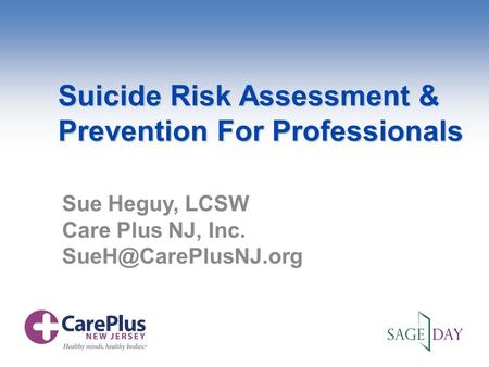 Suicide Risk Assessment & Prevention For Professionals Sue Heguy, LCSW Care Plus NJ, Inc.