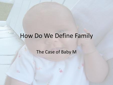 How Do We Define Family The Case of Baby M. The Participants William and Elizabeth Stern Richard and Mary Beth Whitehead Baby M: Sara Elizabeth Whitehead/Melissa.
