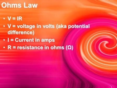 Ohms Law V = IRV = IR V = voltage in volts (aka potential difference)V = voltage in volts (aka potential difference) I = Current in ampsI = Current in.