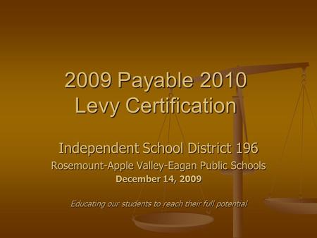 2009 Payable 2010 Levy Certification Independent School District 196 Rosemount-Apple Valley-Eagan Public Schools December 14, 2009 Educating our students.