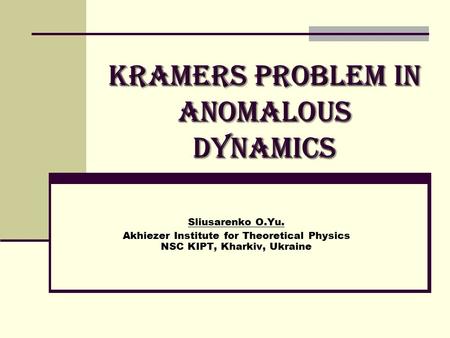 Kramers Problem in anomalous dynamics Sliusarenko O.Yu. Akhiezer Institute for Theoretical Physics NSC KIPT, Kharkiv, Ukraine.