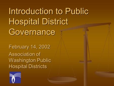 Introduction to Public Hospital District Governance February 14, 2002 Association of Washington Public Hospital Districts.