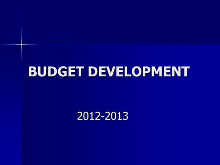 BUDGET DEVELOPMENT 2012-2013. CHALLENGING FINANCIAL TIMES CONTINUE MAKING BUDGET DEVELOPMENT A MORE COMPLEX AND CHALLENGING PROCESS.