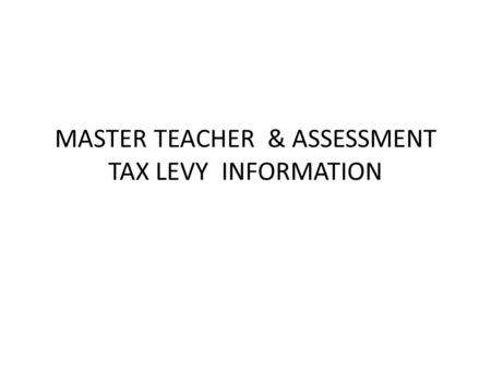 MASTER TEACHER & ASSESSMENT TAX LEVY INFORMATION.