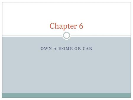 Chapter 6 Own a Home or Car.